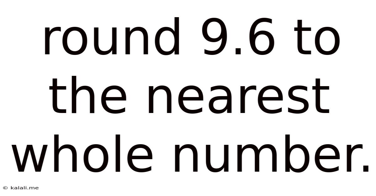 Round 9.6 To The Nearest Whole Number.