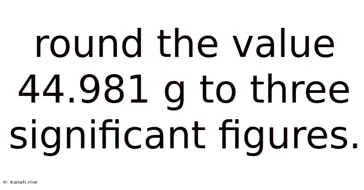 Round The Value 44.981 G To Three Significant Figures.