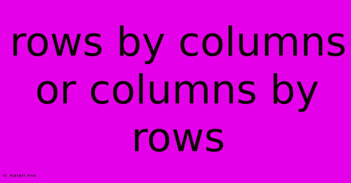 Rows By Columns Or Columns By Rows