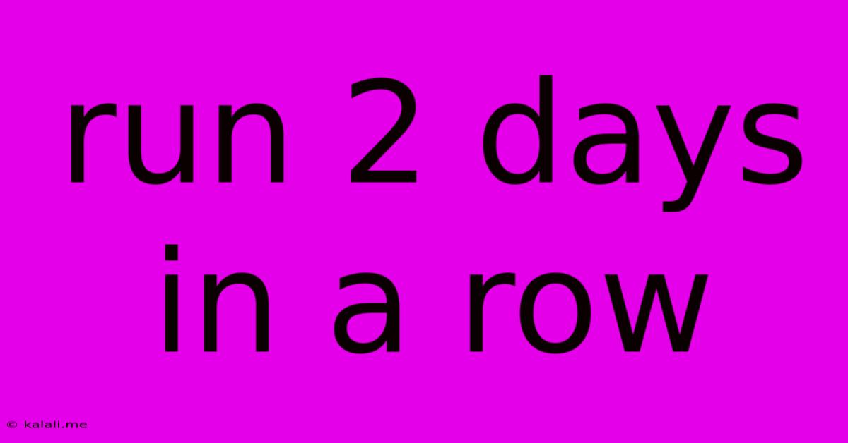 Run 2 Days In A Row