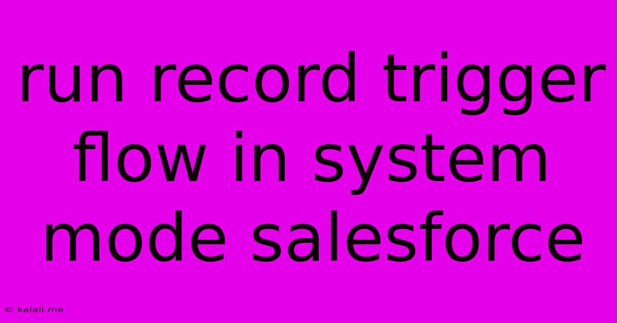 Run Record Trigger Flow In System Mode Salesforce