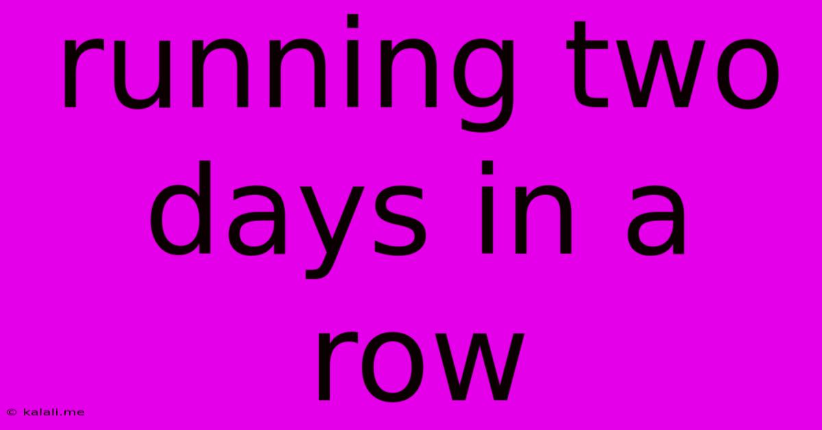 Running Two Days In A Row