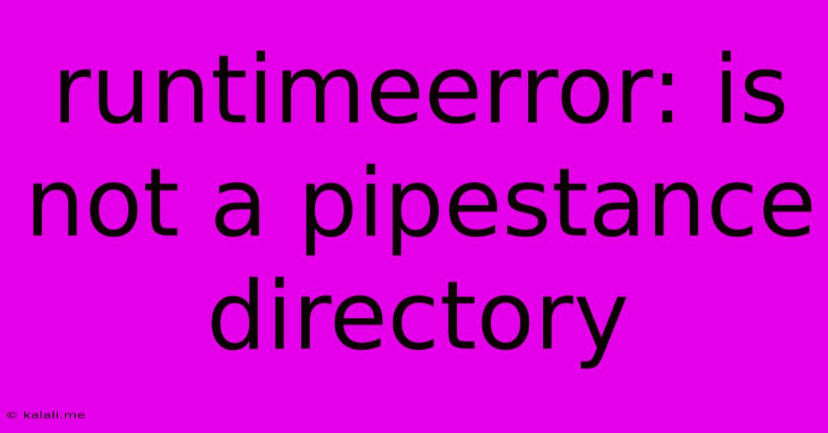 Runtimeerror: Is Not A Pipestance Directory