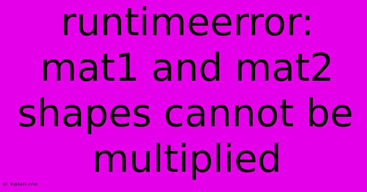 Runtimeerror: Mat1 And Mat2 Shapes Cannot Be Multiplied