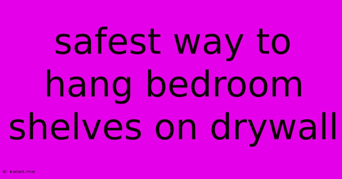 Safest Way To Hang Bedroom Shelves On Drywall