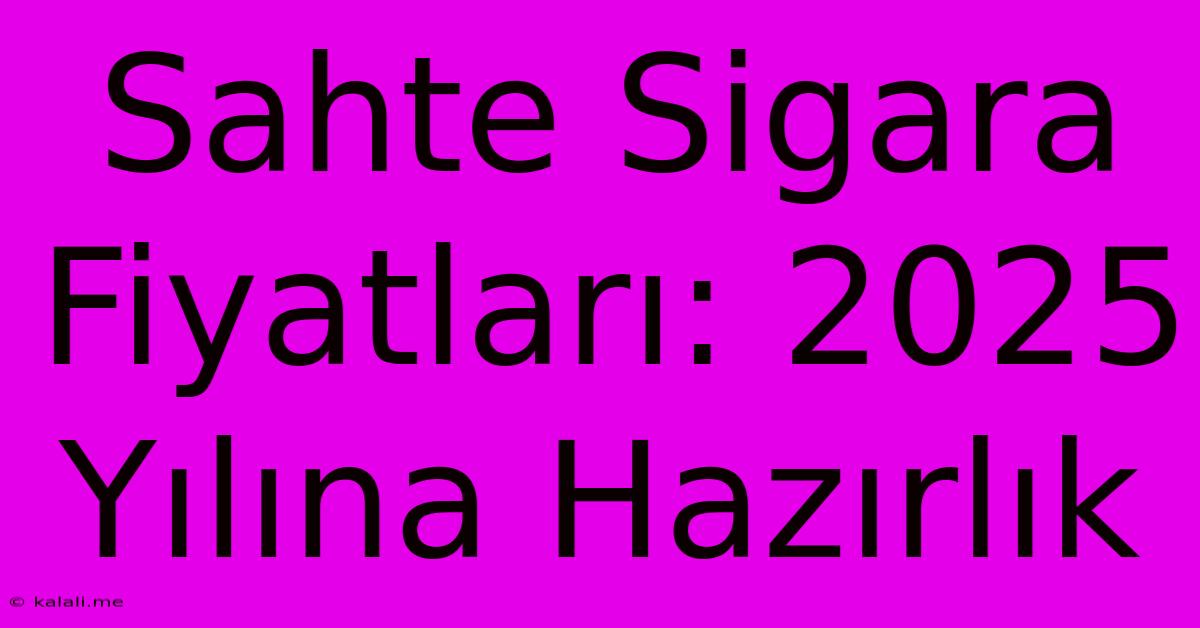 Sahte Sigara Fiyatları: 2025 Yılına Hazırlık