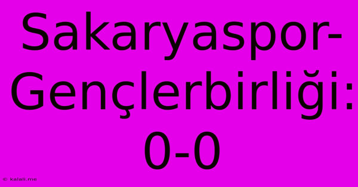 Sakaryaspor-Gençlerbirliği: 0-0