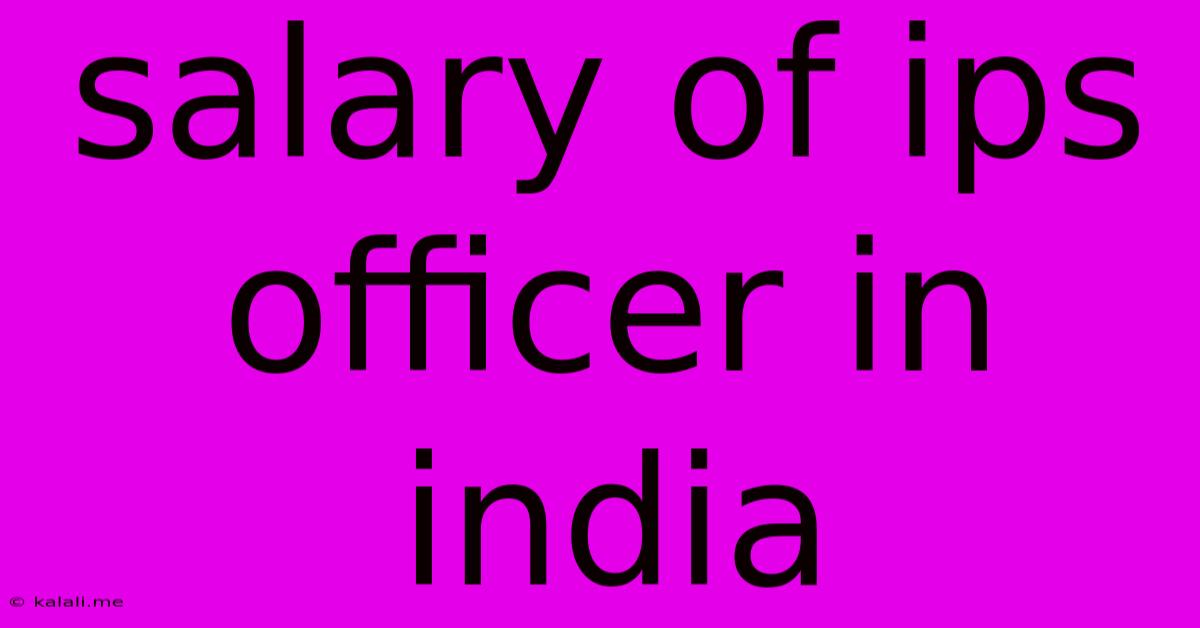 Salary Of Ips Officer In India