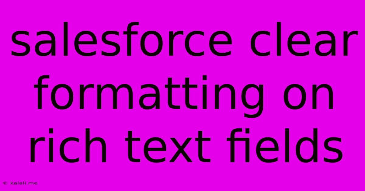 Salesforce Clear Formatting On Rich Text Fields
