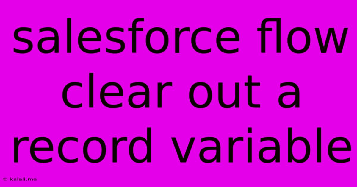 Salesforce Flow Clear Out A Record Variable