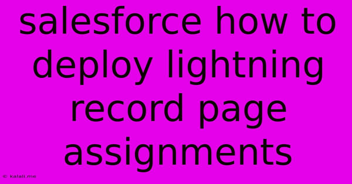 Salesforce How To Deploy Lightning Record Page Assignments