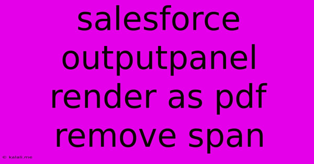 Salesforce Outputpanel Render As Pdf Remove Span