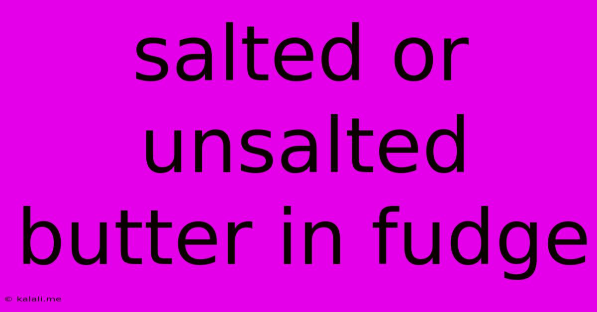 Salted Or Unsalted Butter In Fudge