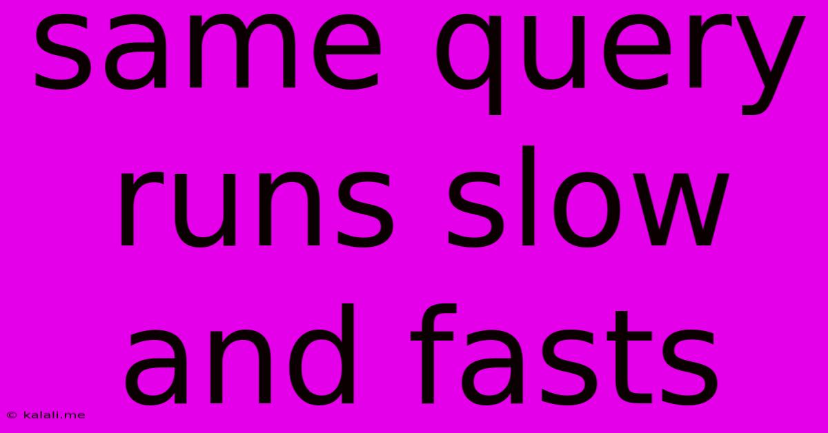 Same Query Runs Slow And Fasts