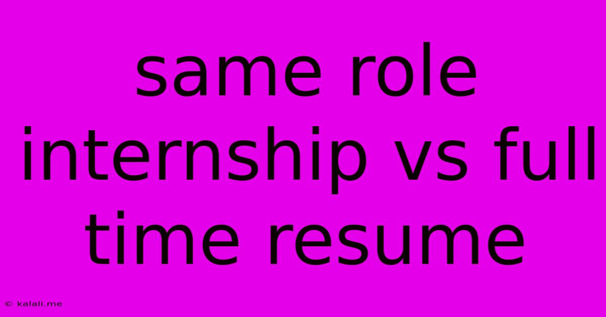 Same Role Internship Vs Full Time Resume