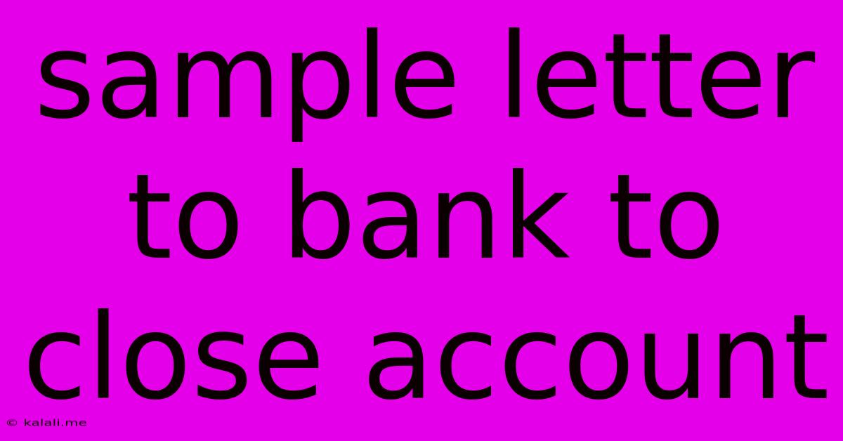 Sample Letter To Bank To Close Account