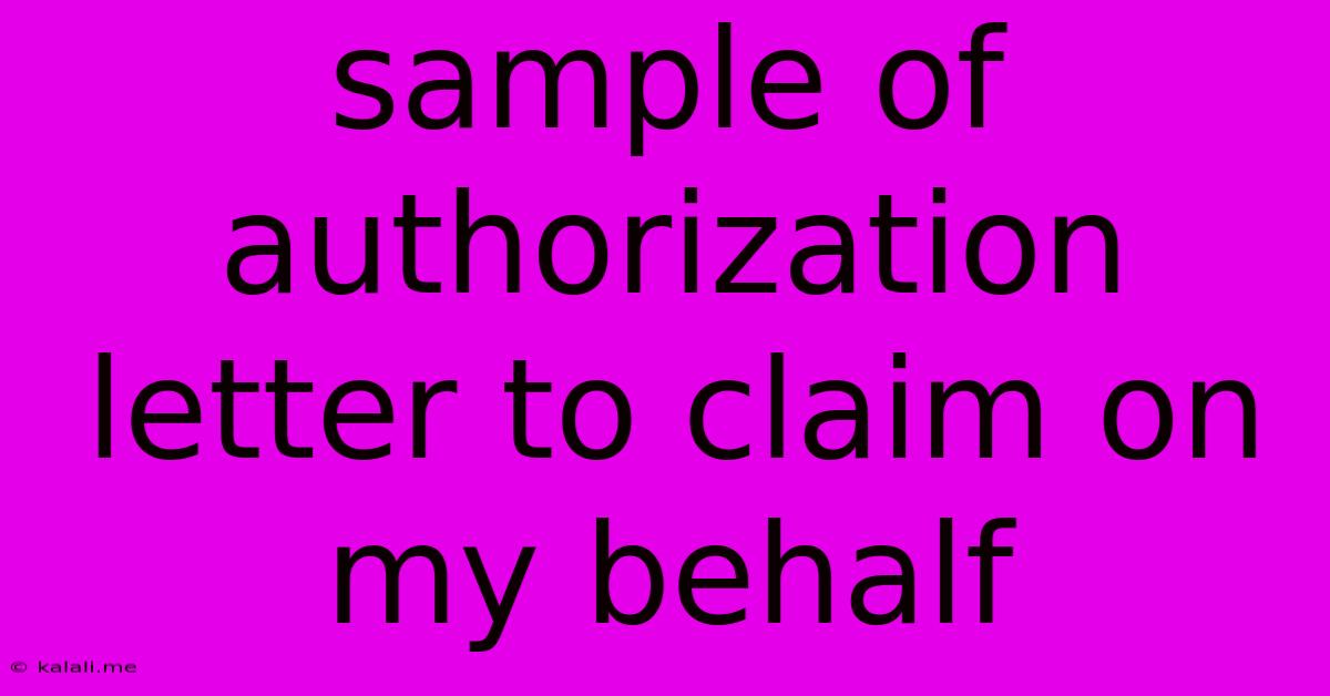 Sample Of Authorization Letter To Claim On My Behalf