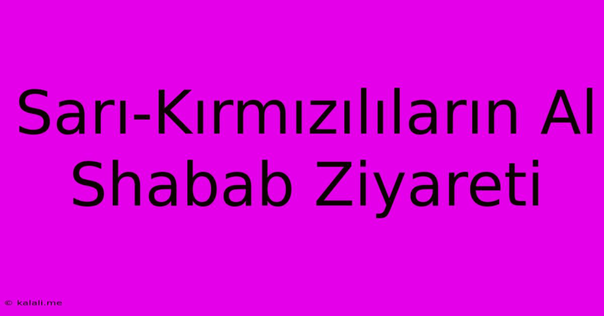 Sarı-Kırmızılıların Al Shabab Ziyareti