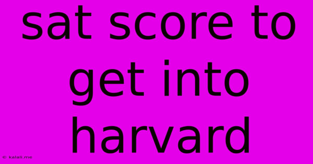 Sat Score To Get Into Harvard
