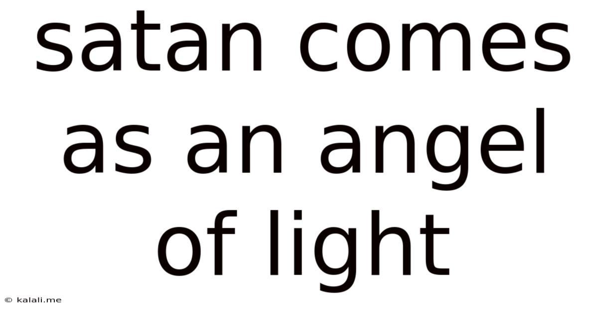 Satan Comes As An Angel Of Light