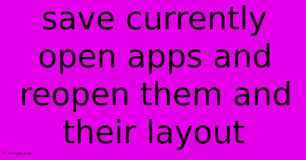 Save Currently Open Apps And Reopen Them And Their Layout