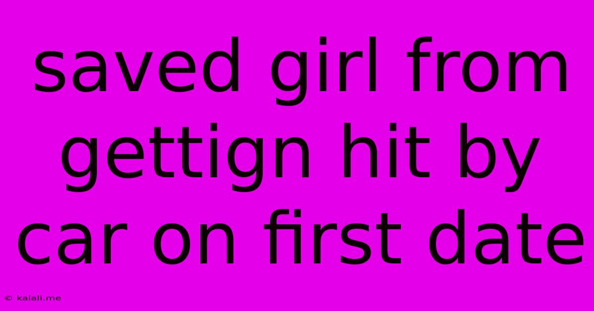 Saved Girl From Gettign Hit By Car On First Date