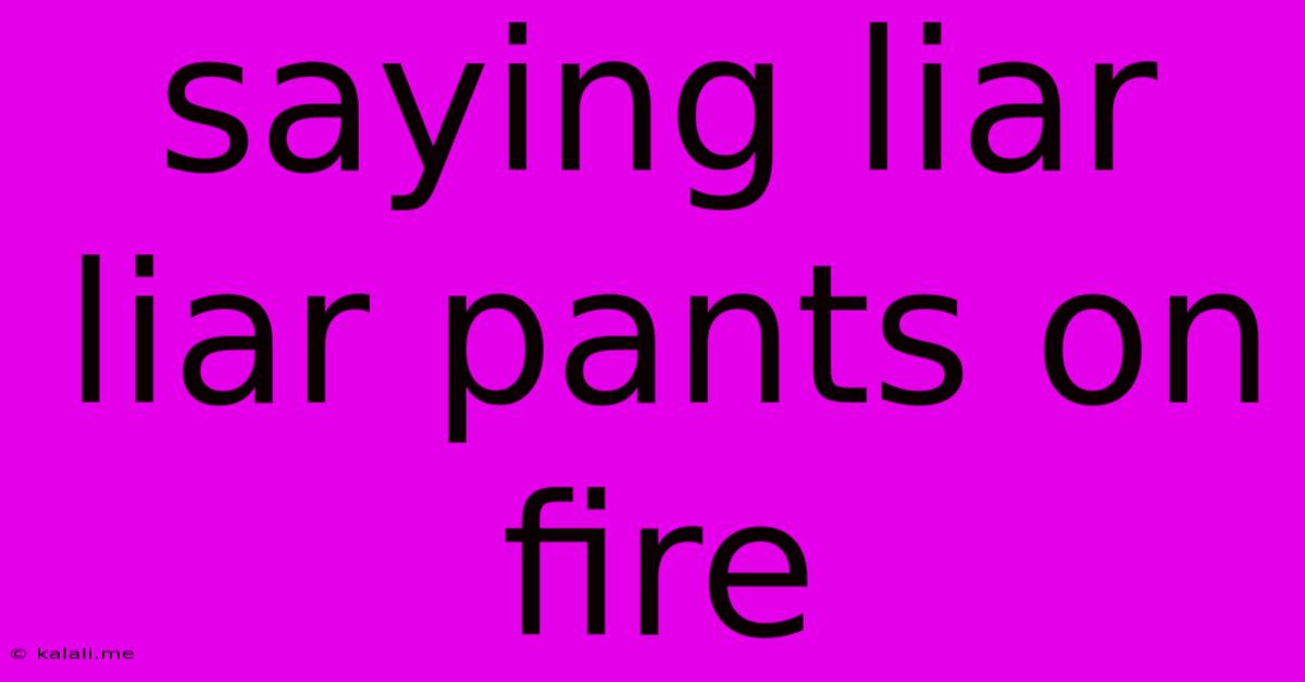 Saying Liar Liar Pants On Fire