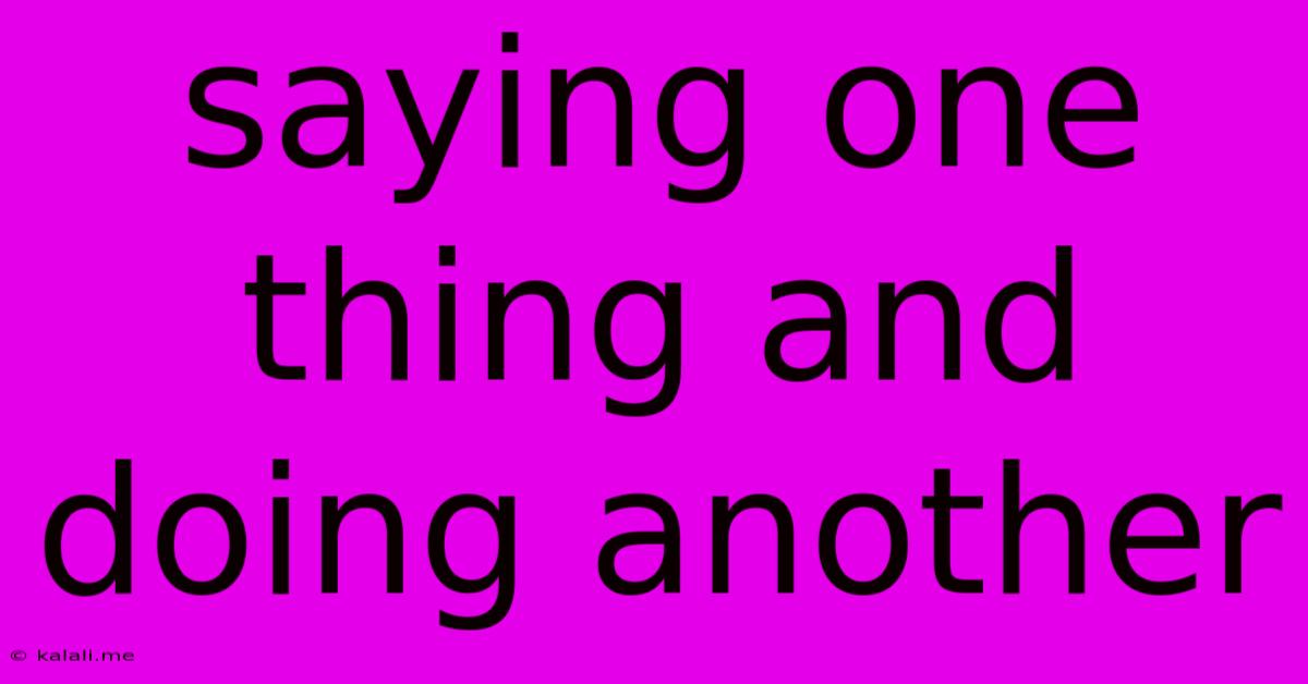 Saying One Thing And Doing Another