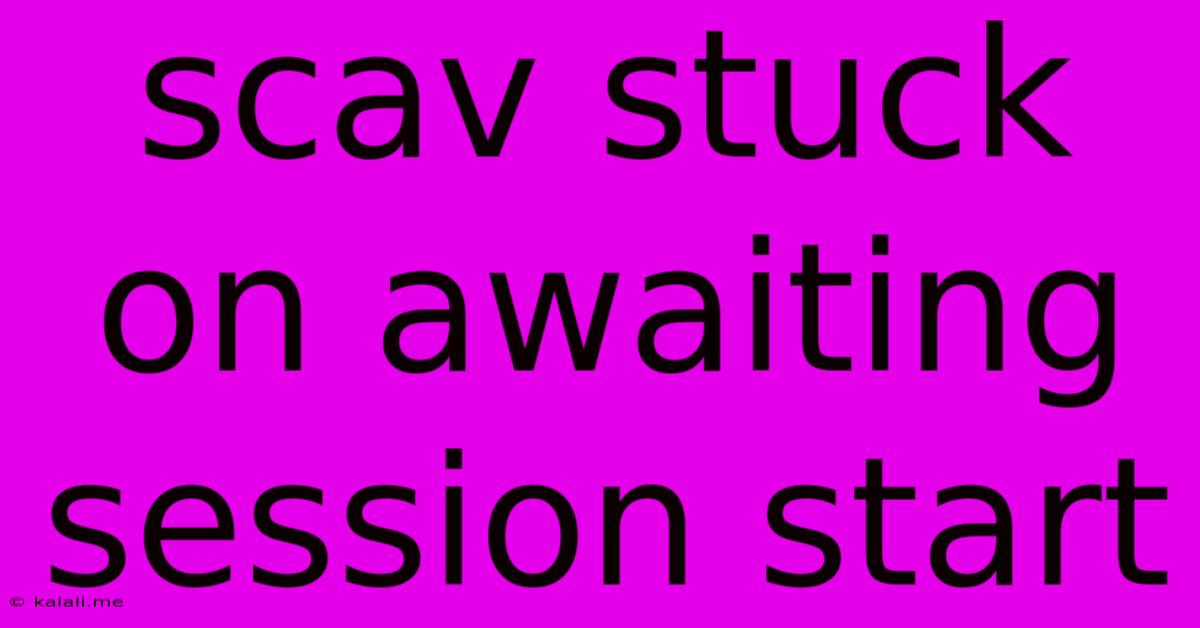 Scav Stuck On Awaiting Session Start