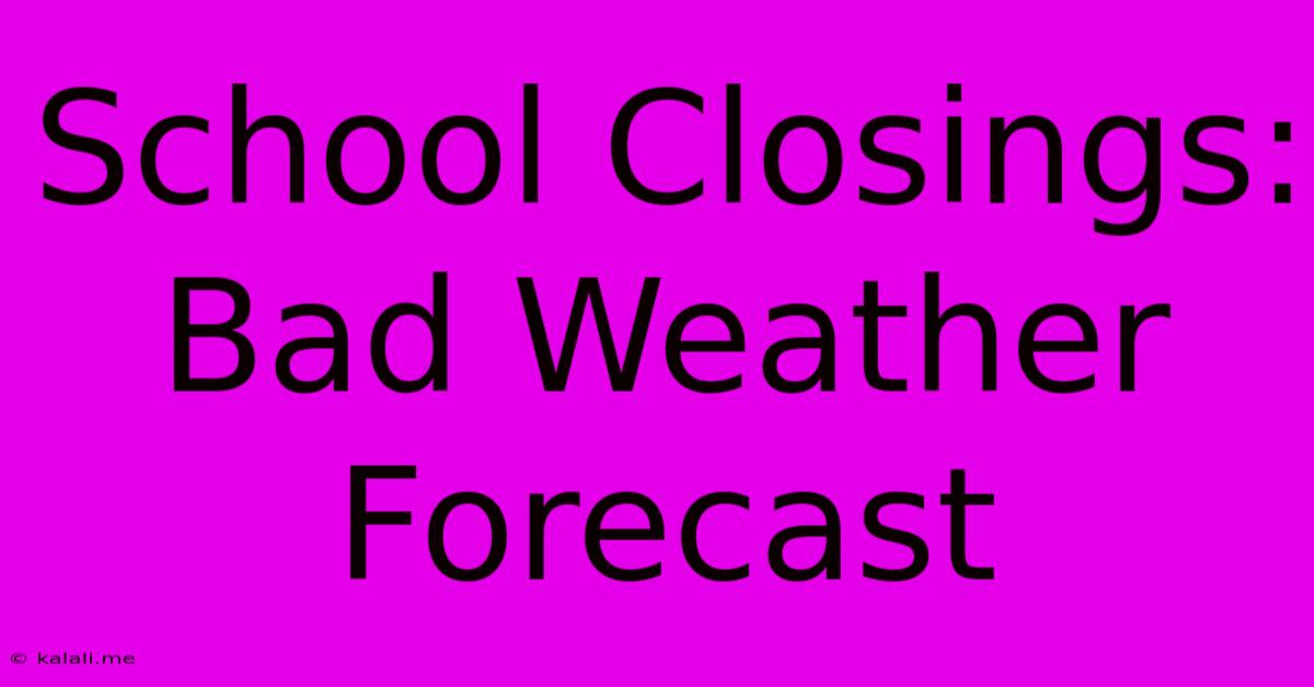 School Closings: Bad Weather Forecast