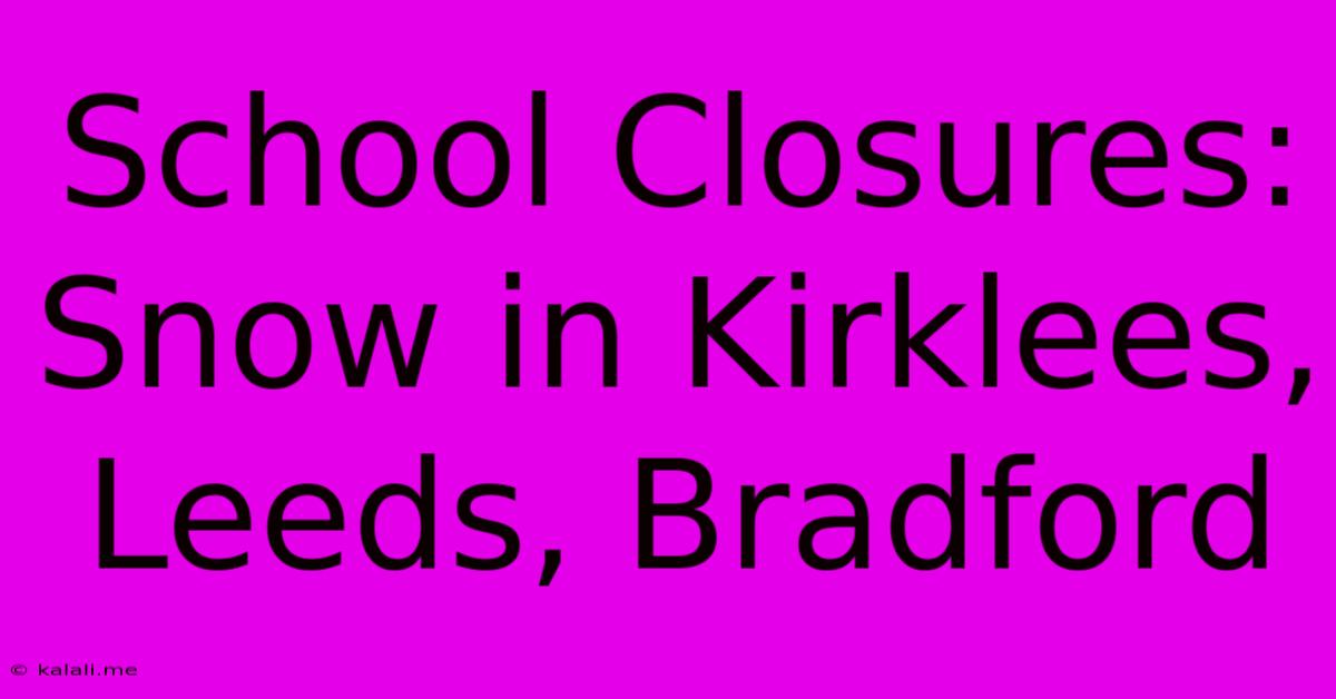 School Closures: Snow In Kirklees, Leeds, Bradford