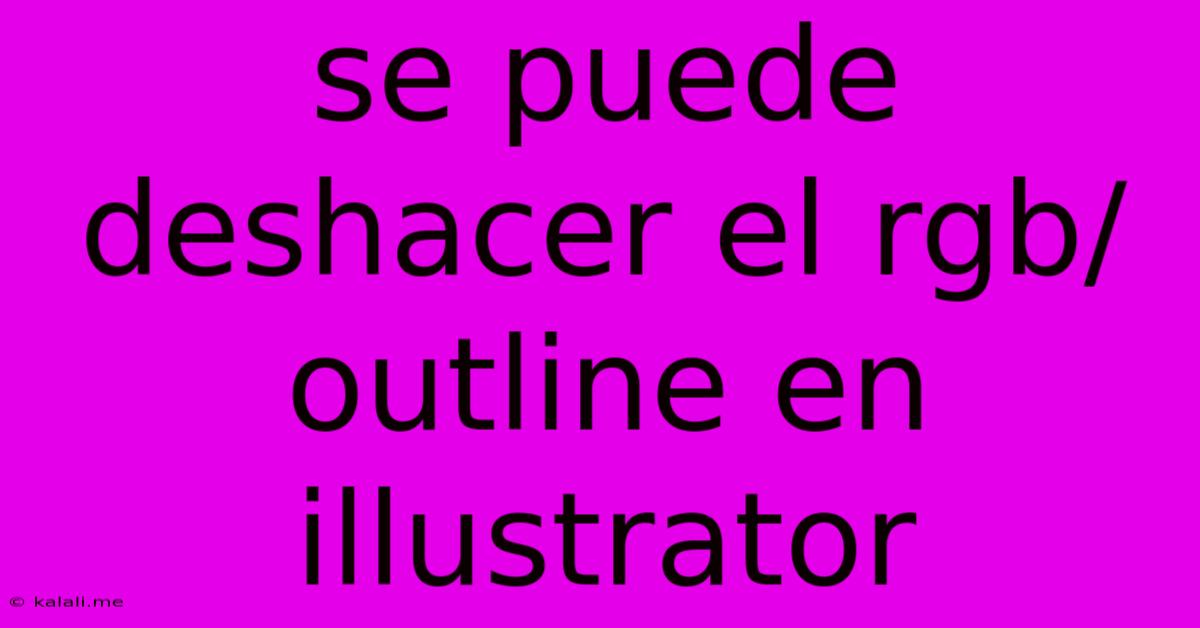 Se Puede Deshacer El Rgb/outline En Illustrator