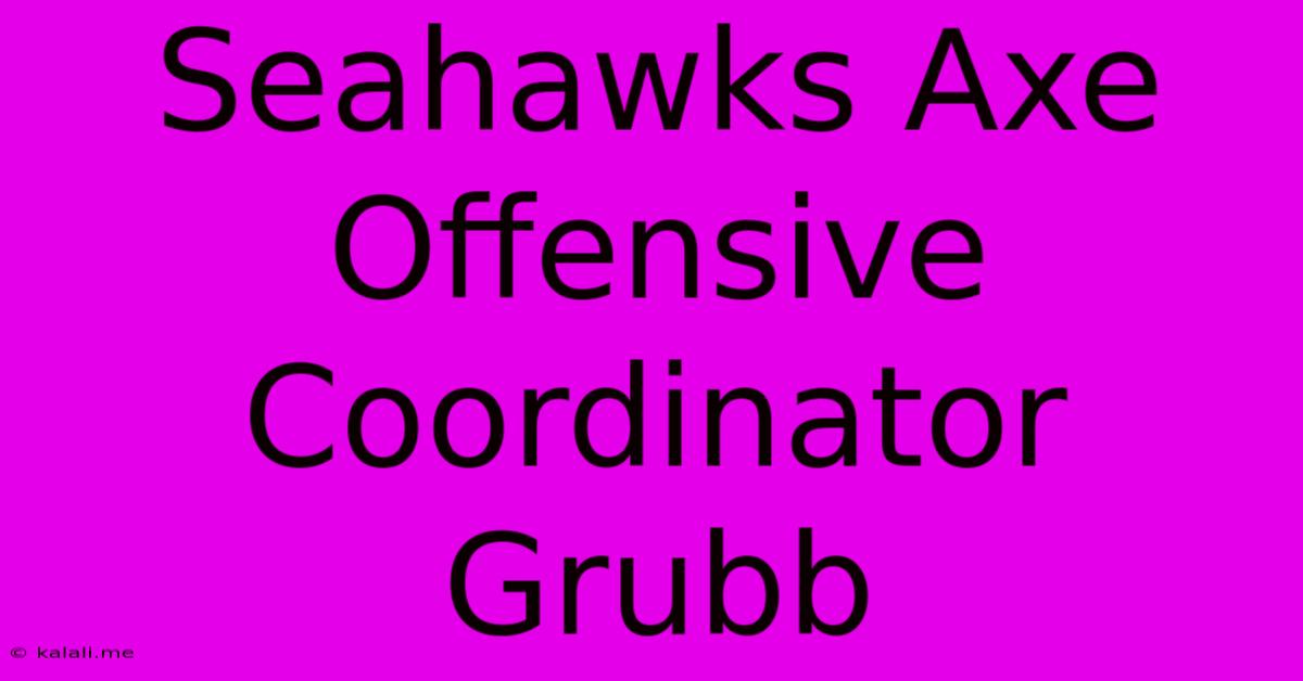 Seahawks Axe Offensive Coordinator Grubb