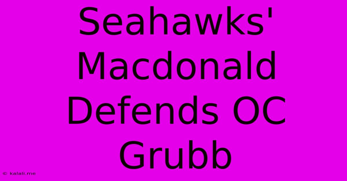 Seahawks' Macdonald Defends OC Grubb