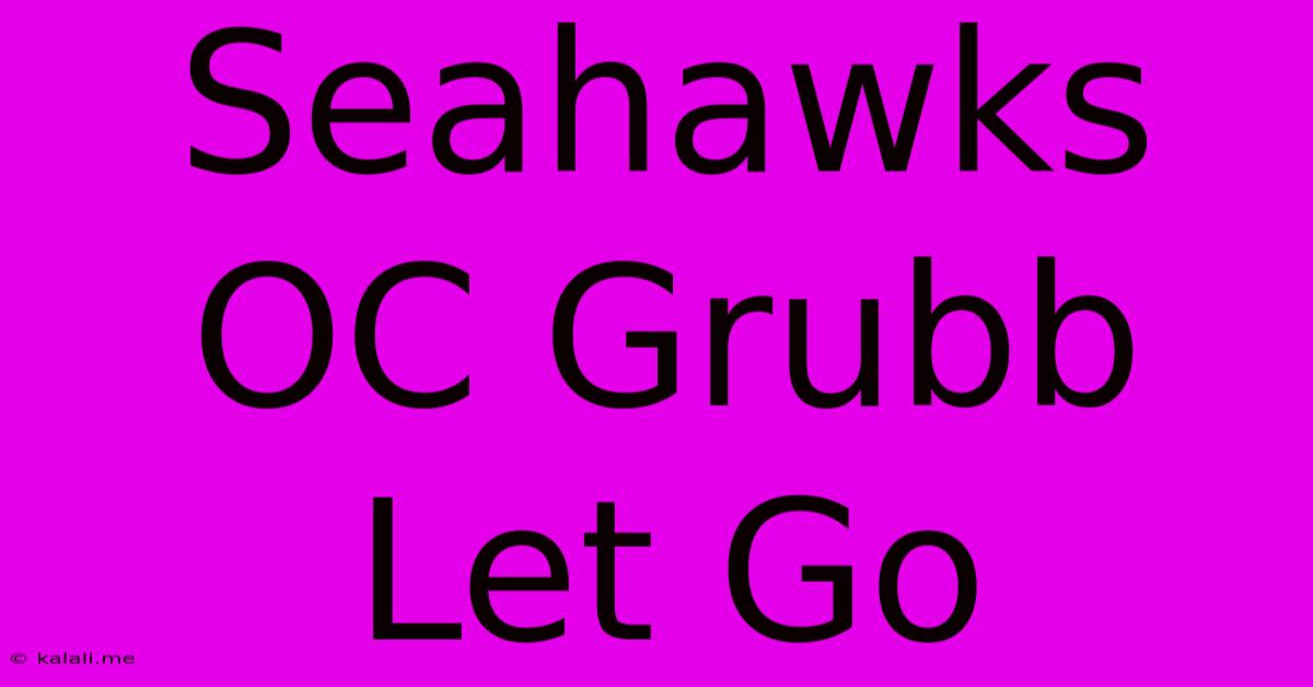 Seahawks OC Grubb Let Go