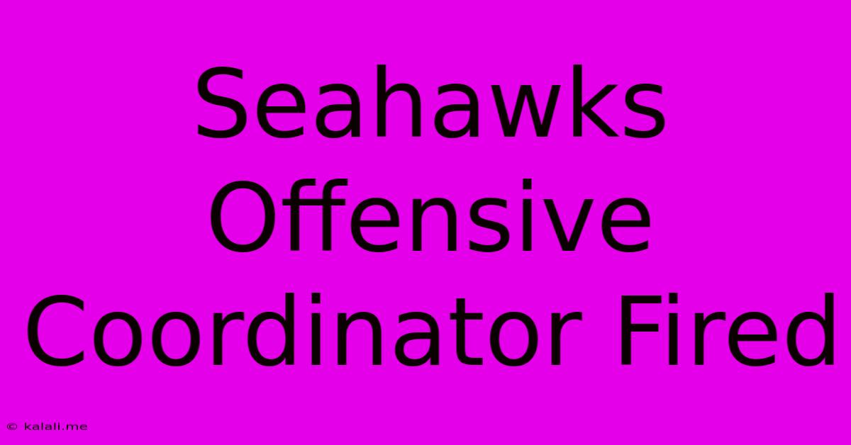 Seahawks Offensive Coordinator Fired