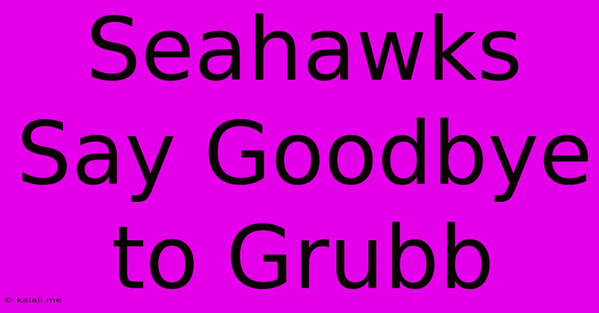 Seahawks Say Goodbye To Grubb