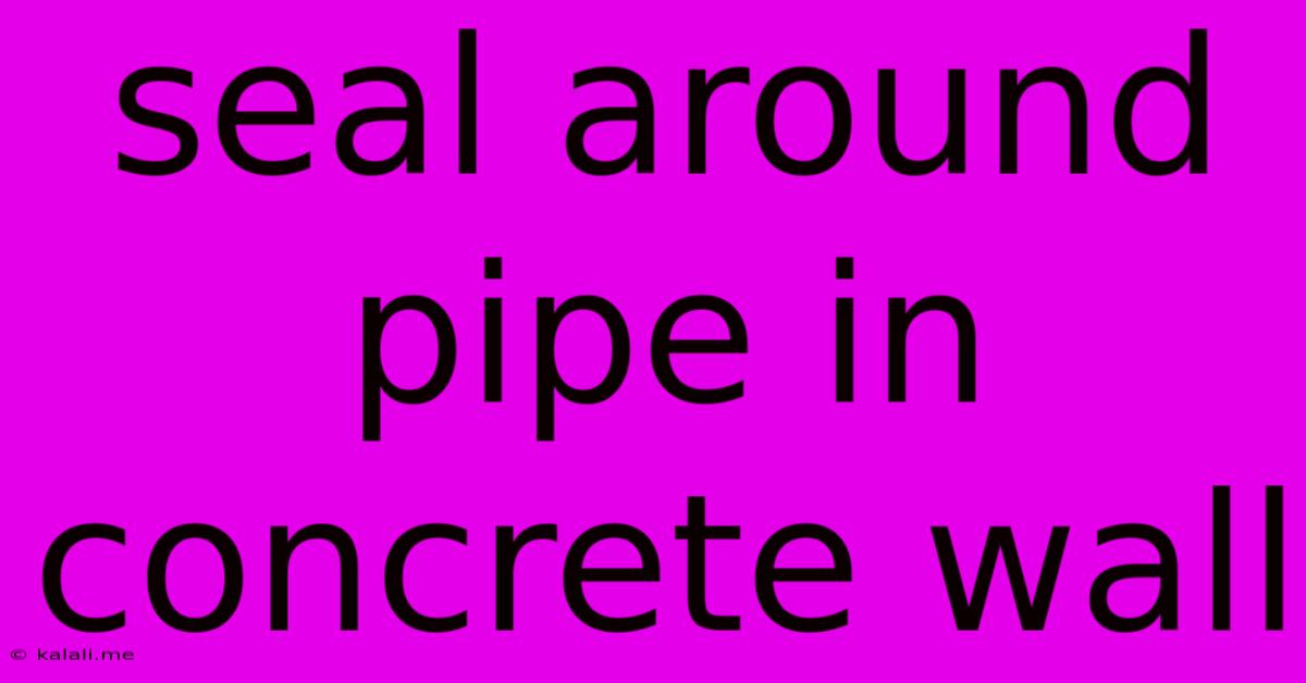Seal Around Pipe In Concrete Wall