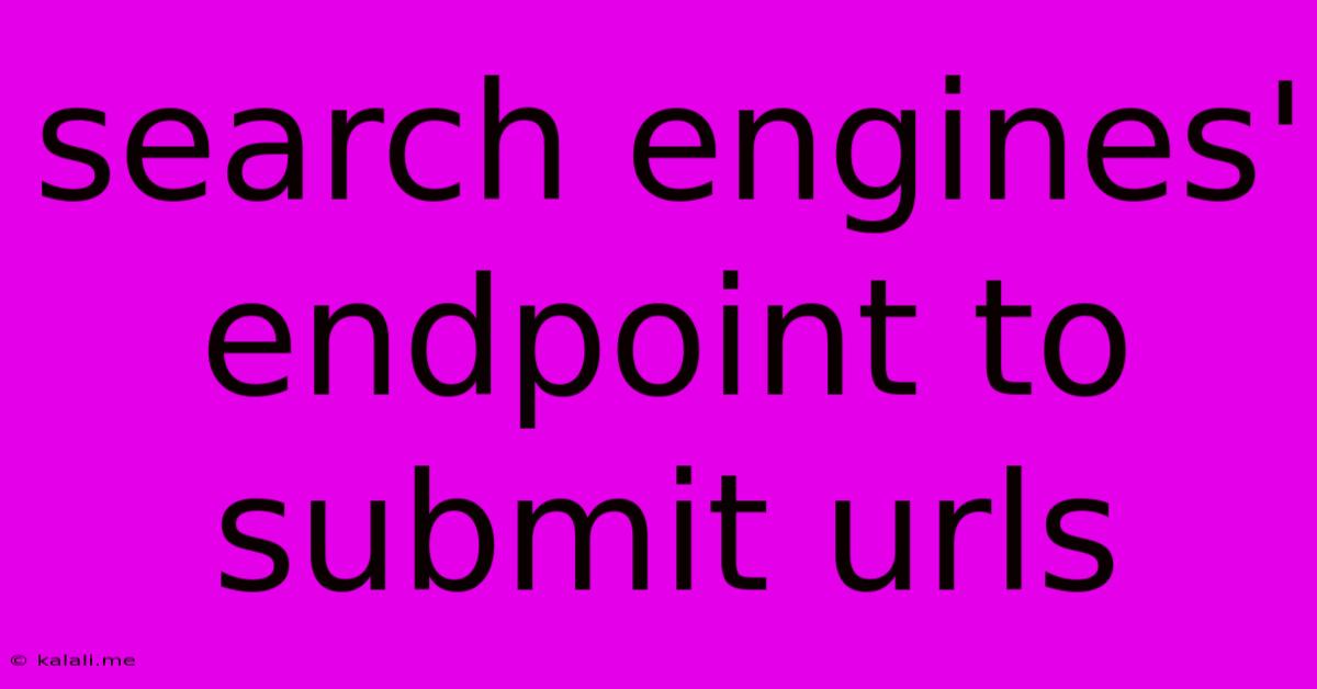 Search Engines' Endpoint To Submit Urls