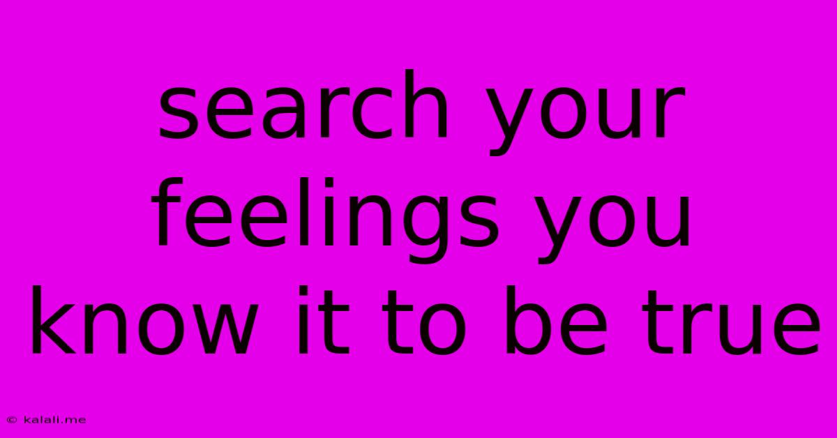 Search Your Feelings You Know It To Be True