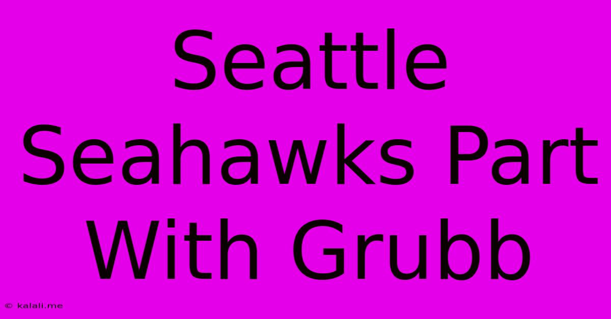 Seattle Seahawks Part With Grubb