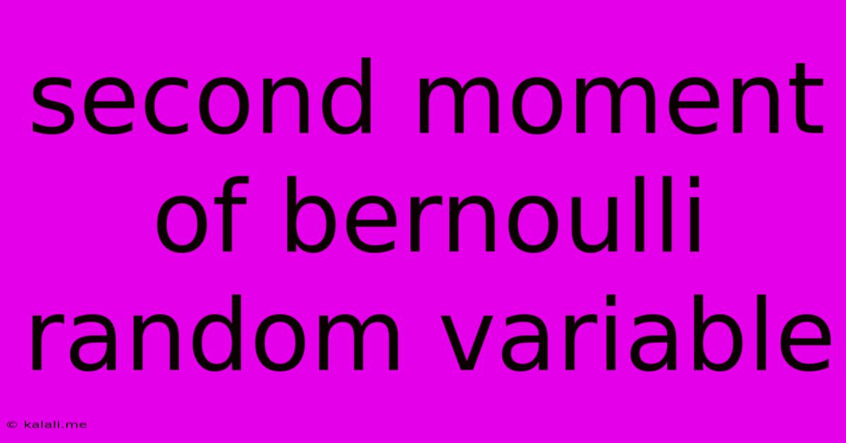 Second Moment Of Bernoulli Random Variable