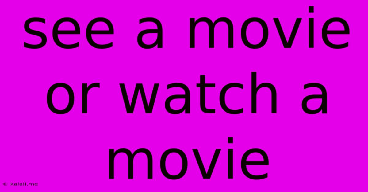 See A Movie Or Watch A Movie