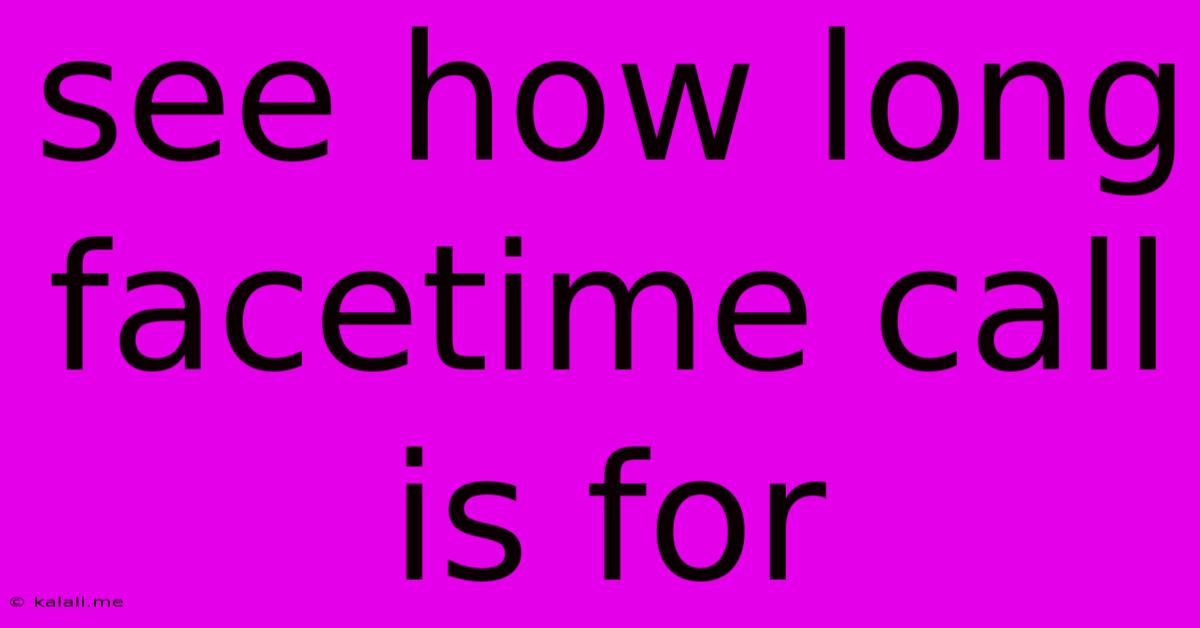 See How Long Facetime Call Is For