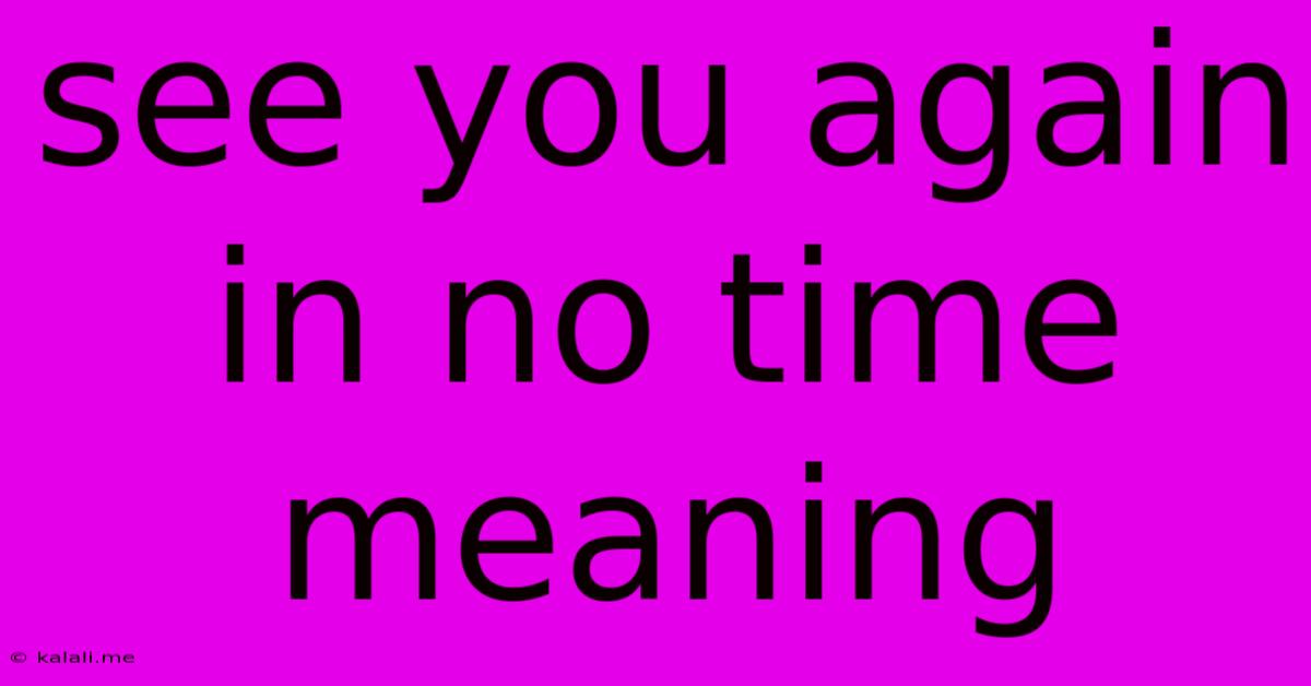 See You Again In No Time Meaning