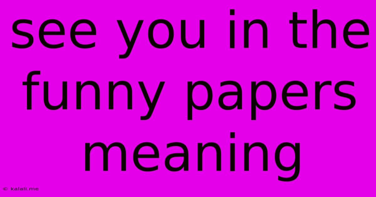 See You In The Funny Papers Meaning