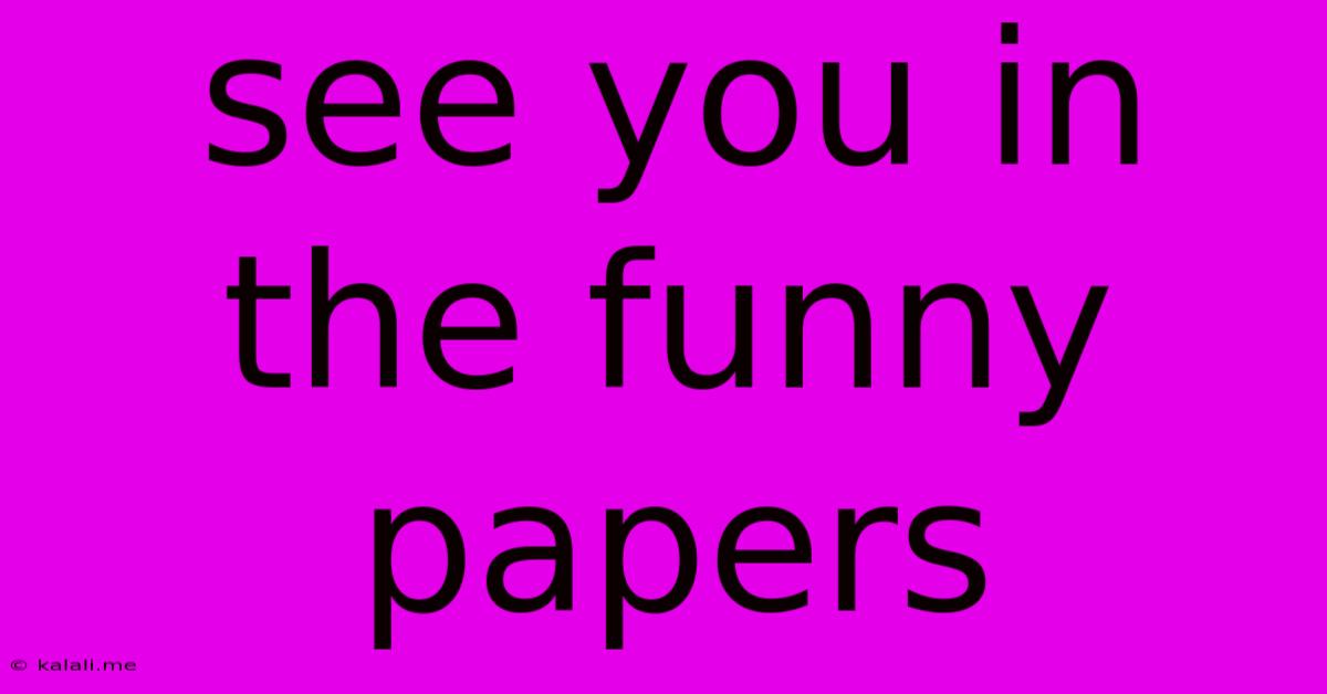 See You In The Funny Papers