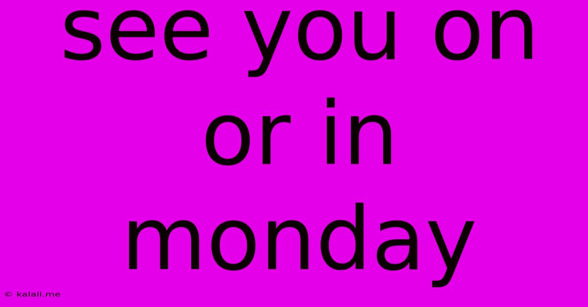 See You On Or In Monday