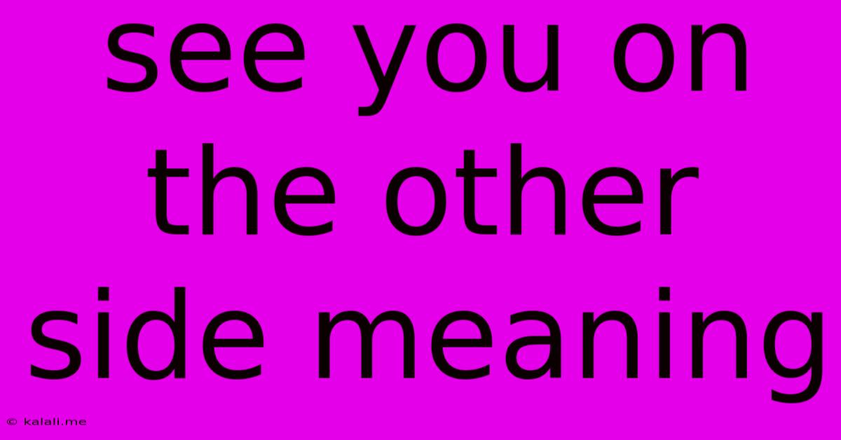 See You On The Other Side Meaning