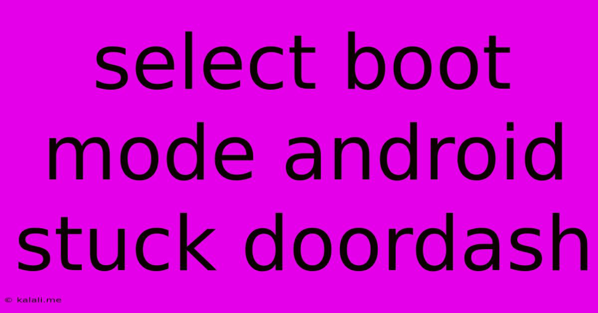 Select Boot Mode Android Stuck Doordash